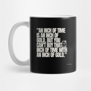 "An inch of time is an inch of gold, but you can't buy that inch of time with an inch of gold." - Chinese Proverb Inspirational Quote Mug